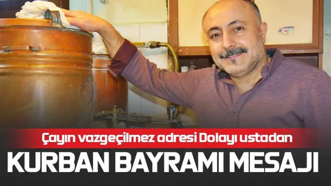 Dolayı ustadan Kurban Bayramı mesajı