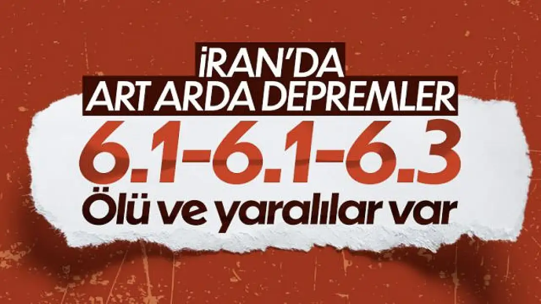 İran'da 6'dan büyük art arda depremler sürüyor! Ölü ve yaralılar var