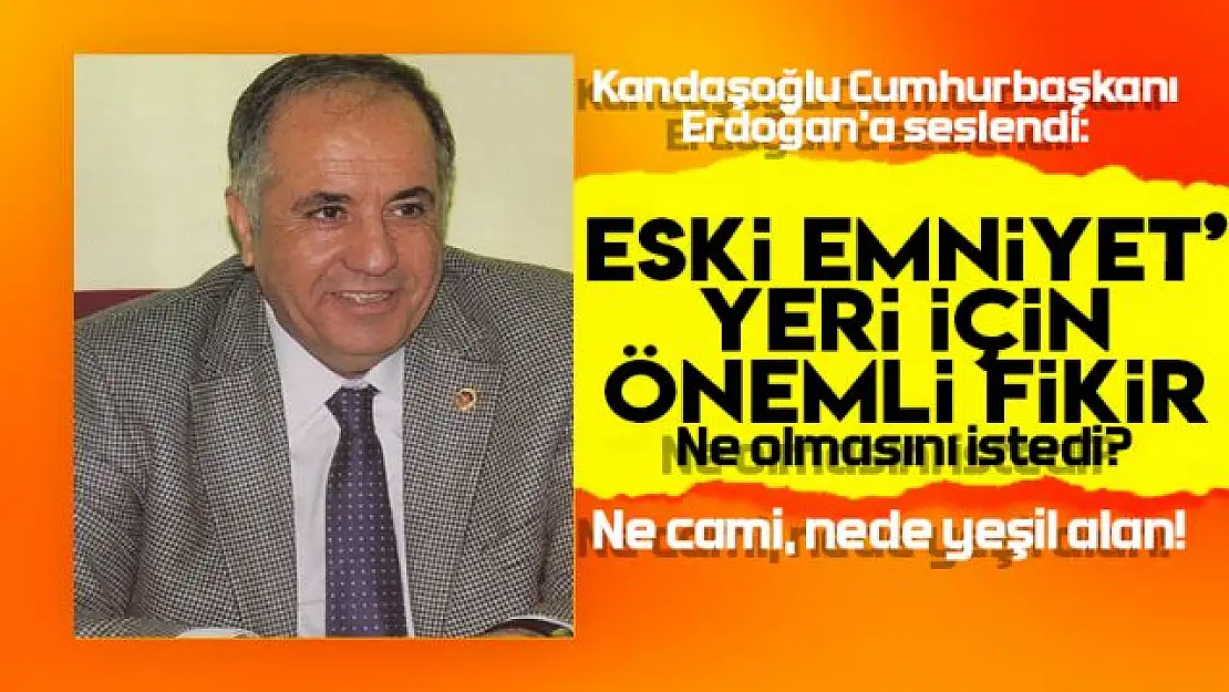 Kandaşoğlu, Eski Emniyet binasının yeri için Erdoğan'a seslendi!