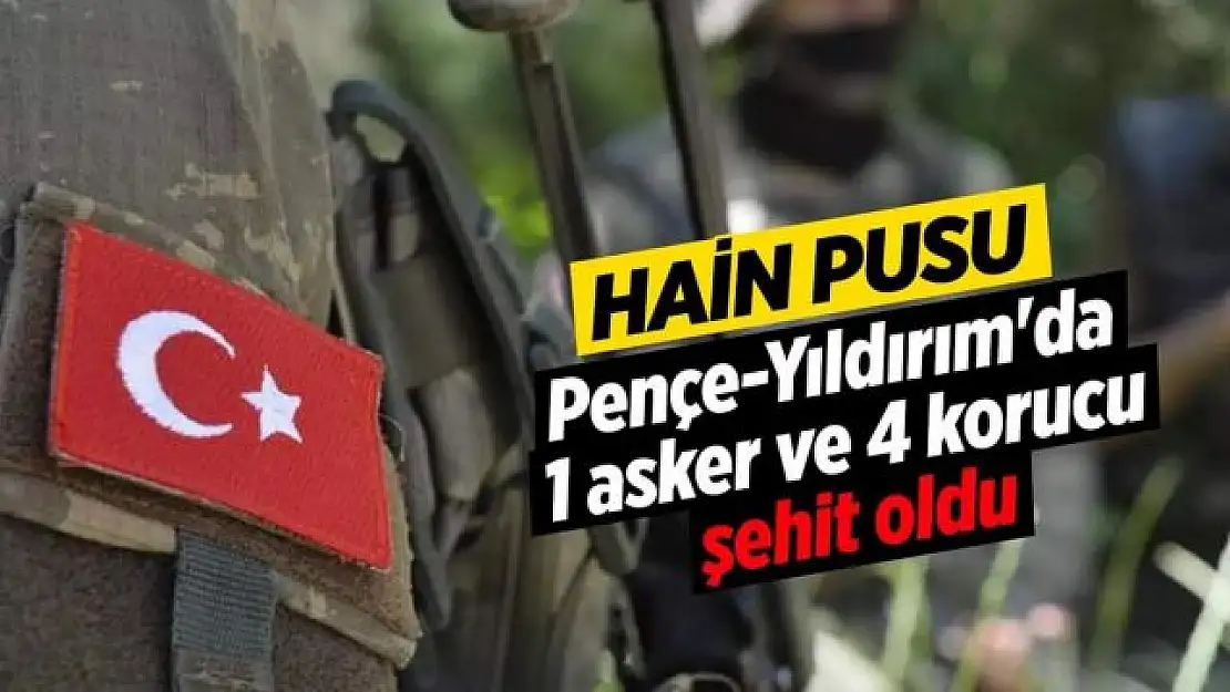 Pençe-Yıldırım'da 1 asker ve 4 korucu şehit oldu