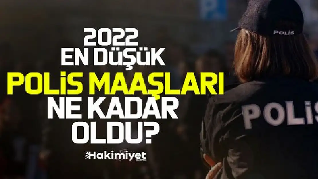 Polis maaşları ne kadar oldu? 2022 en düşük polis maaşı ne kadar, kaç TL oldu?