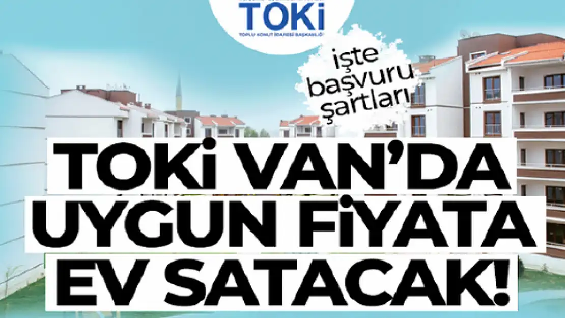 TOKİ Van'da konut satışına başladı. İşte detaylar