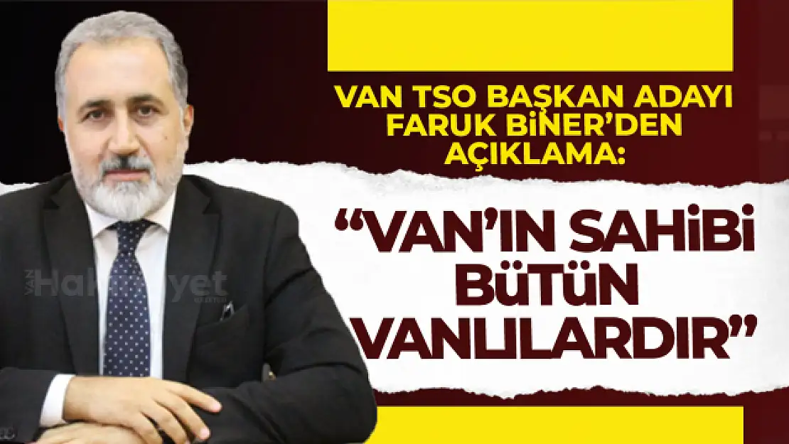 Van TSO Başkan Adayı Faruk Biner'den açıklama!