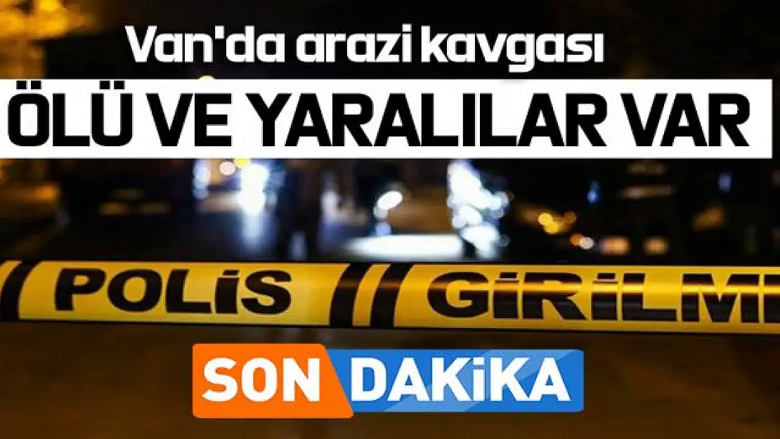 Van'da Arazi Anlaşmazlığı Kanlı Bitti ! Ölü ve yaralılar var