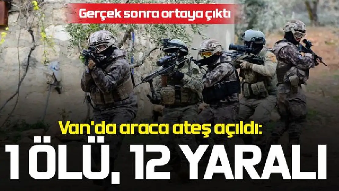 Van'da 'dur' ihtarına uymayan araca ateş açıldı: 1 ölü 12 yaralı