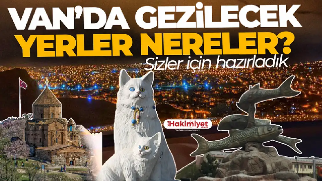 Van'da Gezilecek Yerler Listesi! Van'ın tarihi ve turistik yerleri nelerdir?