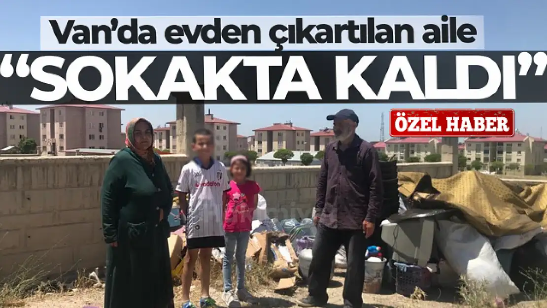 Van'da kirasını ödeyemeyen aile, 2 çocuğuyla sokakta kaldı