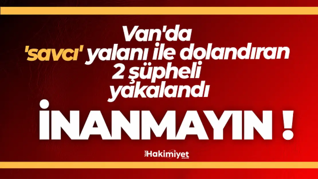 Van'da 'savcı' yalanı ile dolandırdılar