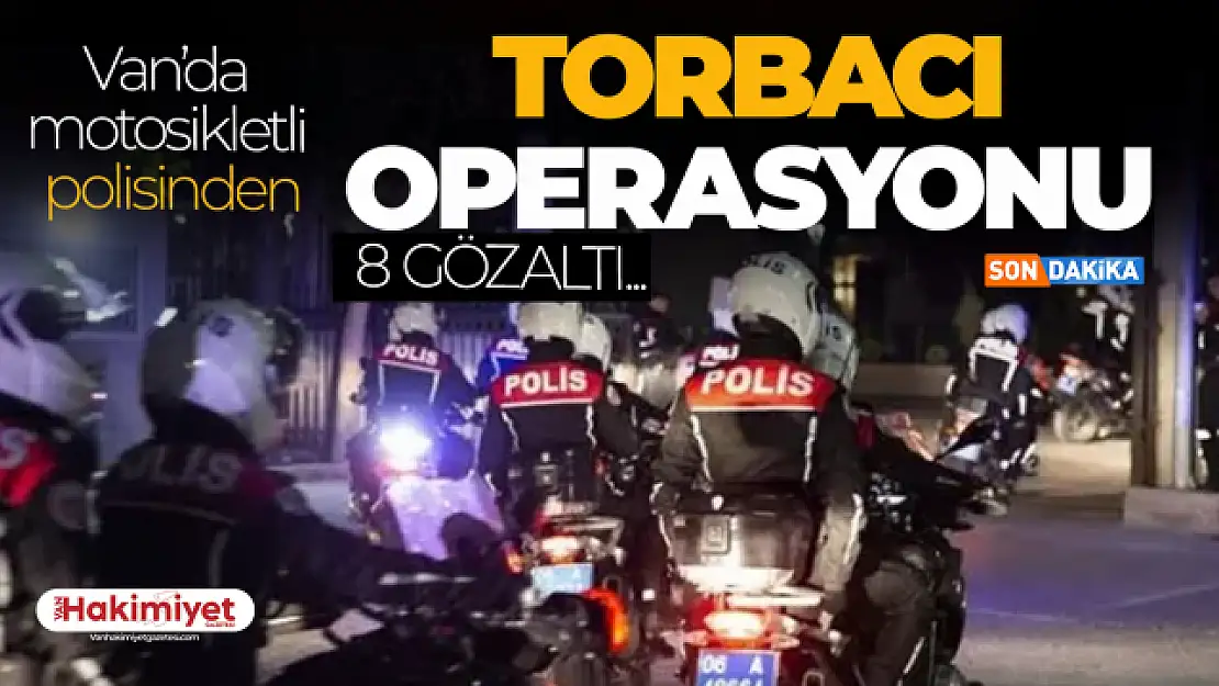 Van'da torbacı operasyonu! 8 gözaltı...