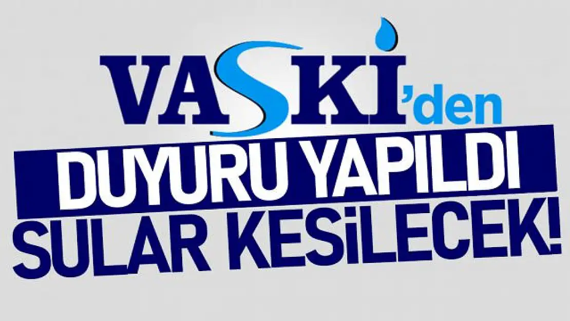 VASKİ'den su kesintisi duyurusu!