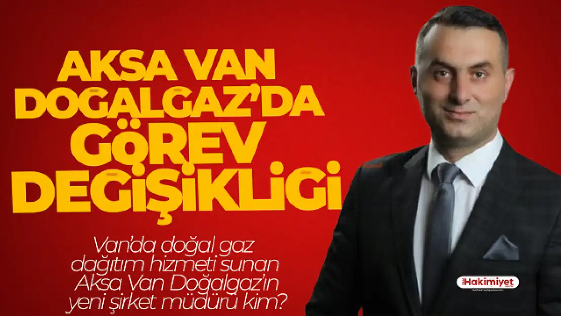 Aksa Van Doğalgaz'da görev değişikliği