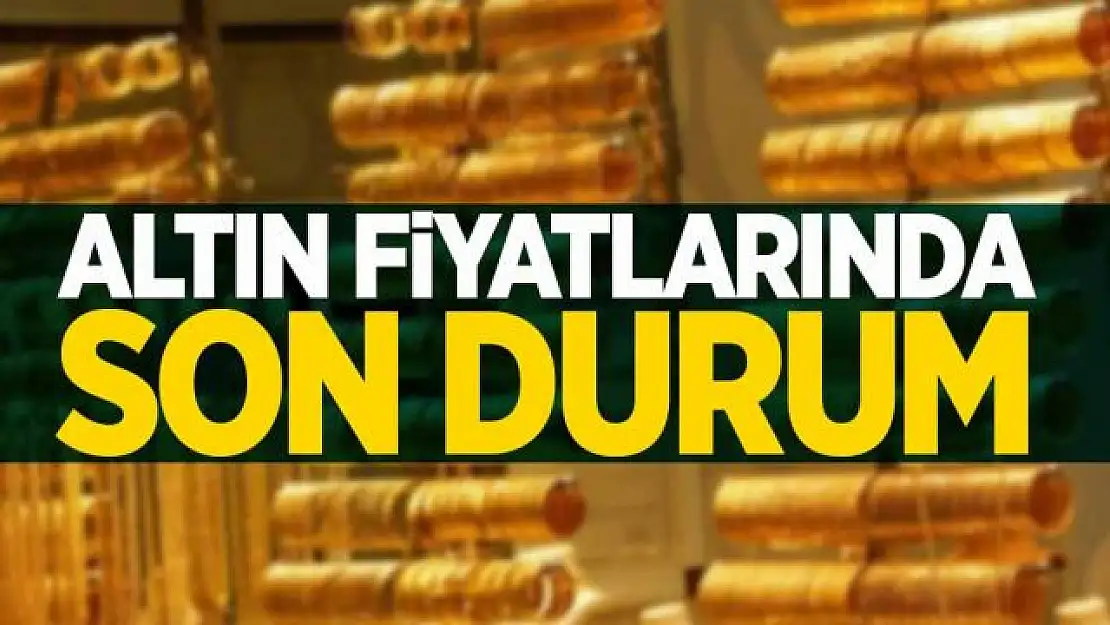 Altın fiyatlarında son durum ne?