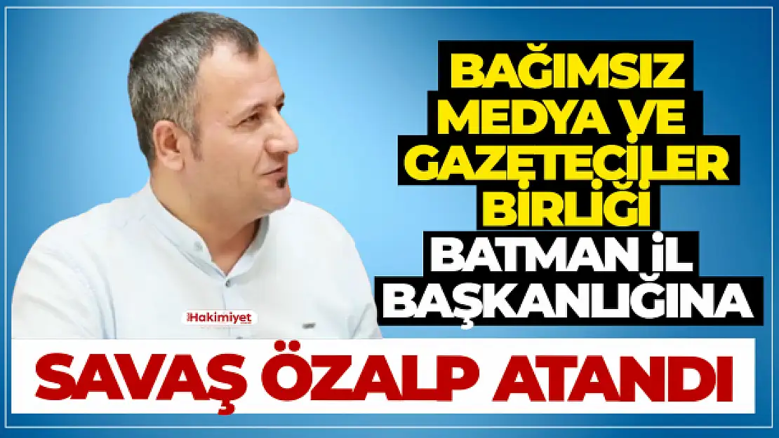 Bağımsız Medya ve Gazeteciler Birliği Batman İl Başkanı Savaş Özalp oldu