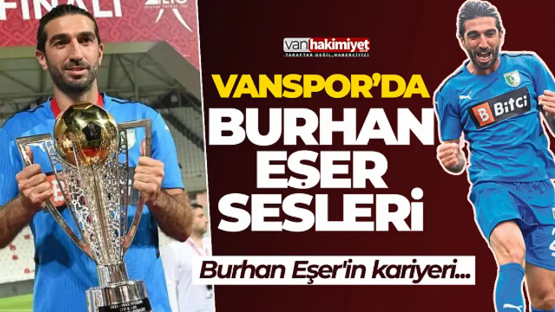 Burhan Eşer Vanspor'a çok yakın! Burhan Eşer kimdir, Burhan Eşer hangi takımlarda oynadı?