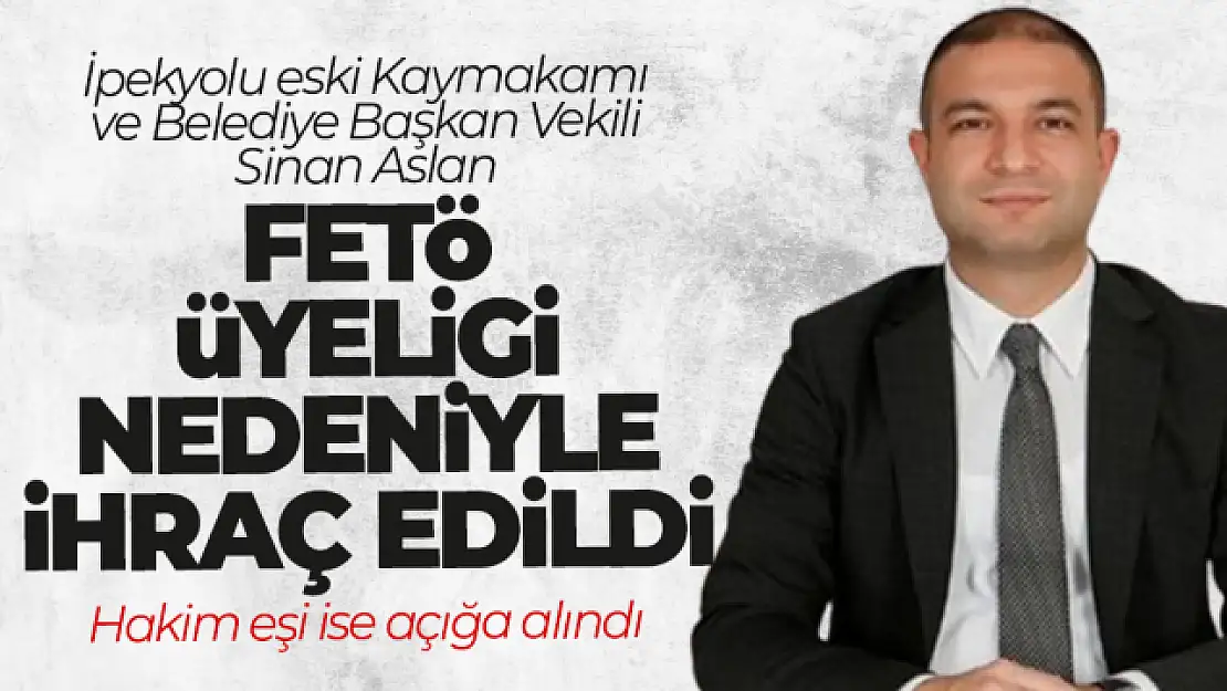 İpekyolu eski Kaymakamı FETÖ'den ihraç edildi! Hakim Eşi ise Açığa Alındı