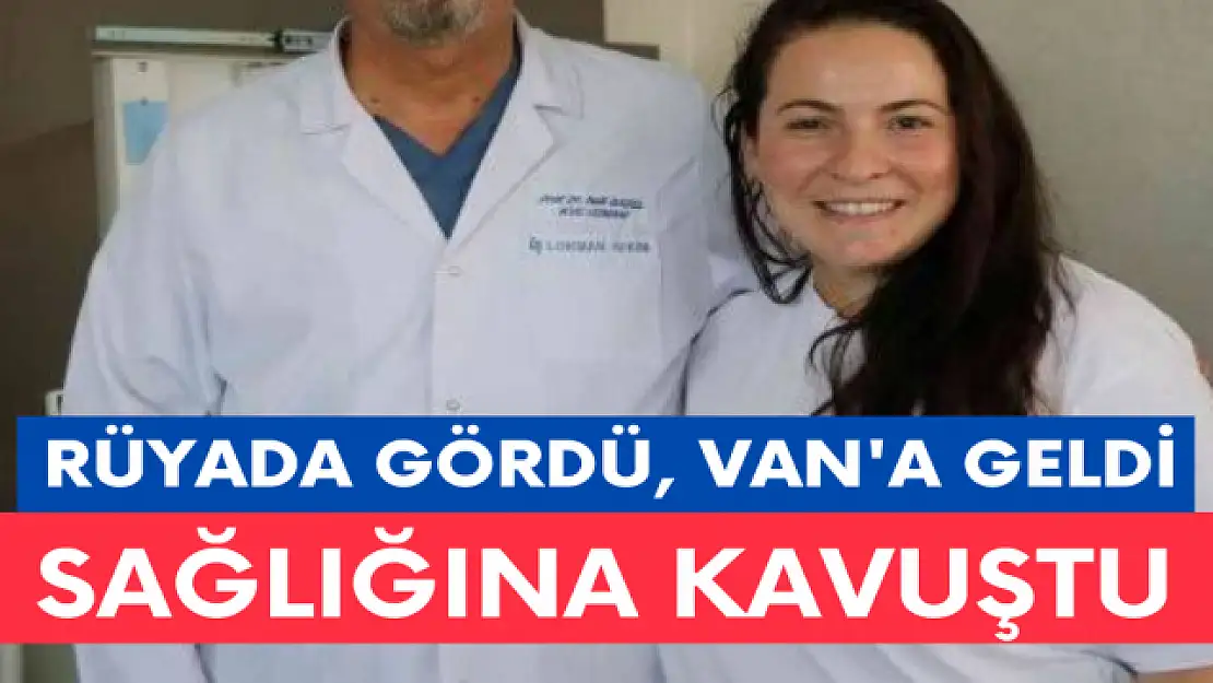 Son Dakika Van Haber: Rüyasında gördüğü doktor için Van'a geldi