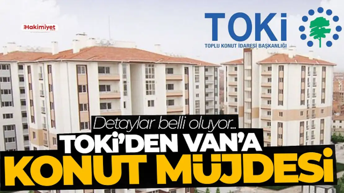 TOKİ'den Van'a konut müjdesi! Kimler faydalanacak?