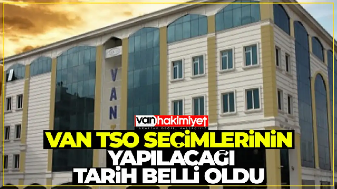 Van TSO seçimlerinin yapılacağı tarih belli oldu