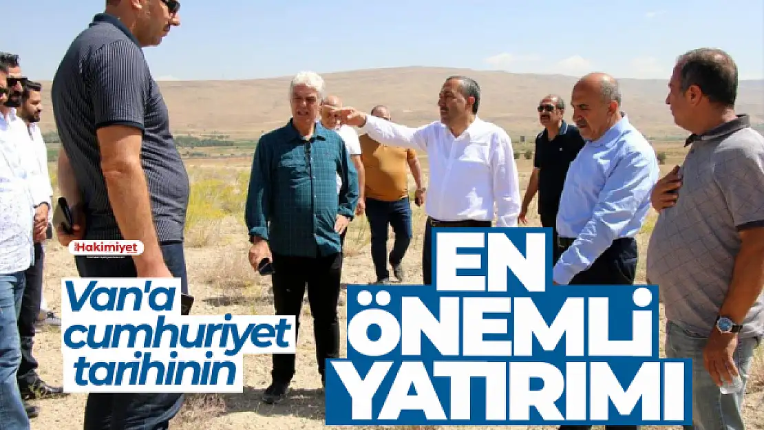 Van'a cumhuriyet tarihinin en önemli yatırımı