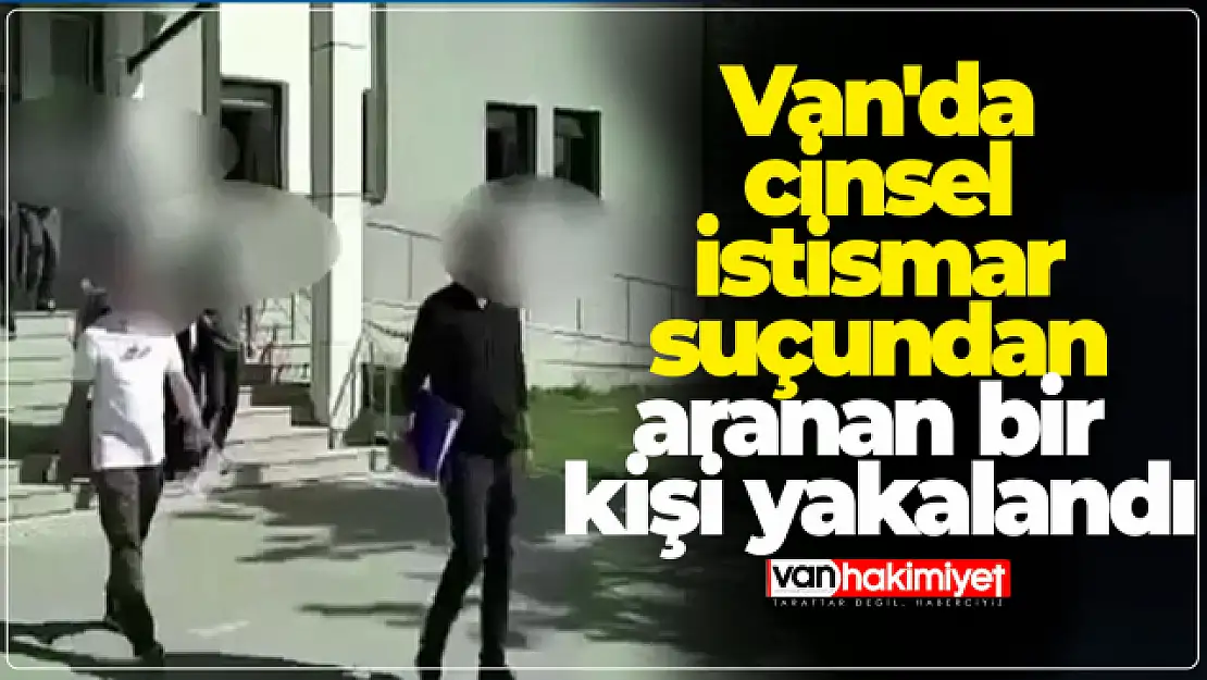 Van'da cinsel istismar suçundan aranan bir kişi yakalandı