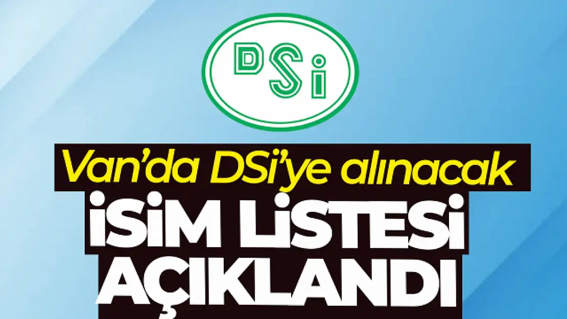 Van'da DSİ'ye alınacak personellerin isim listesi belli oldu! İşte isim isim tam liste