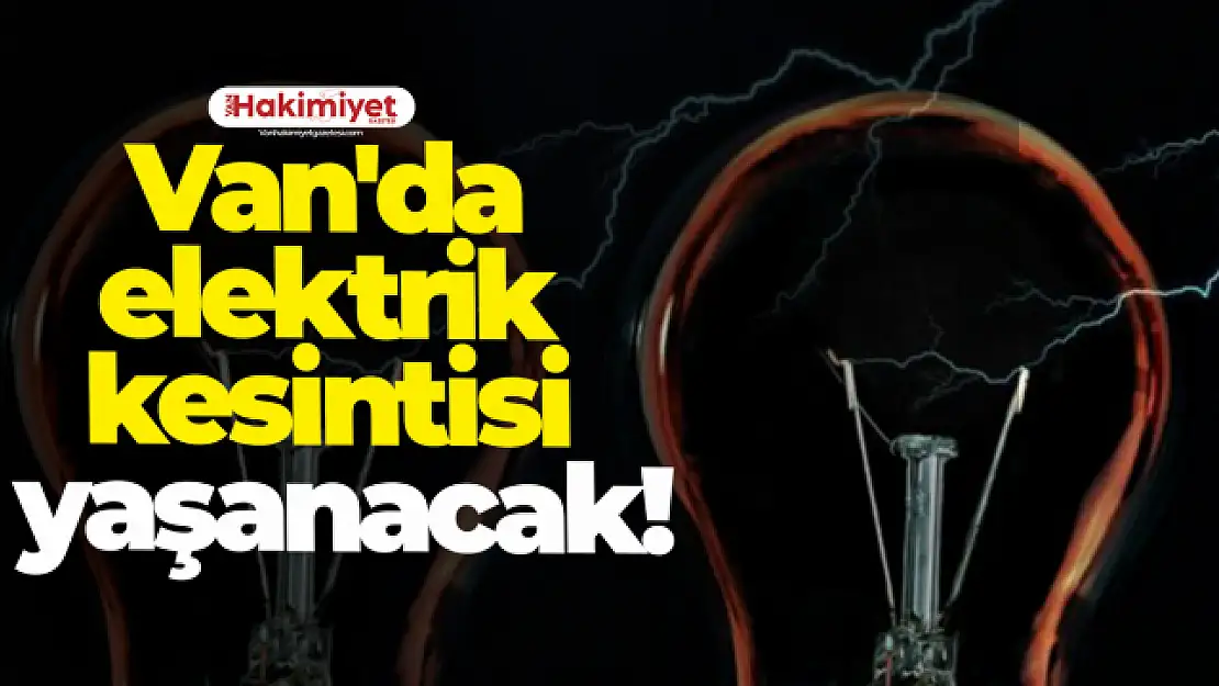 Van'da elektrik kesintisi yaşanacak!