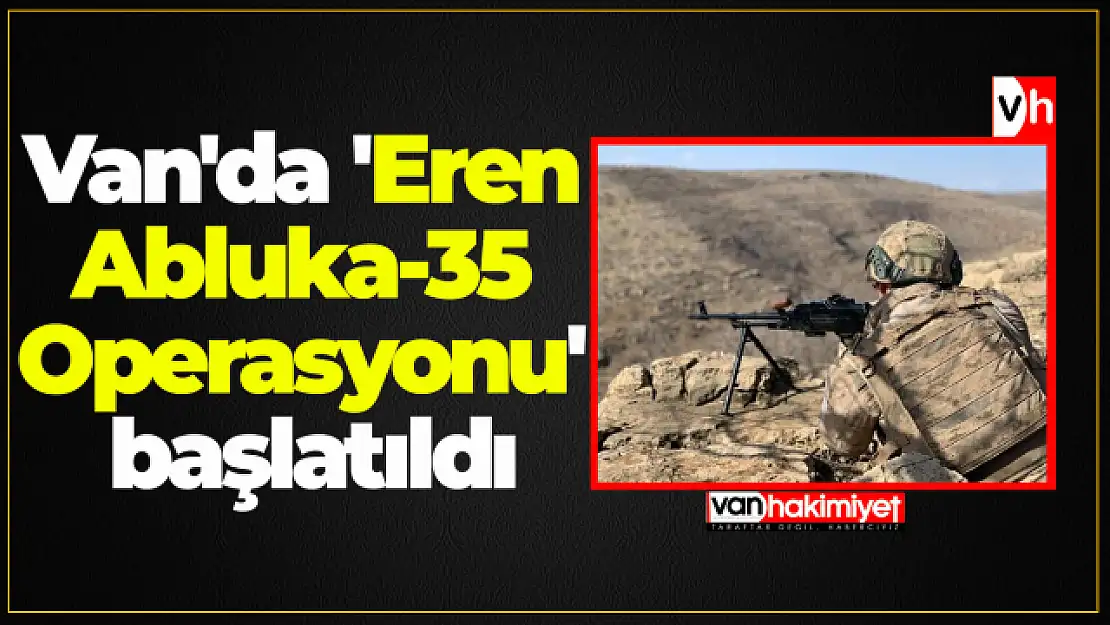 Van'da 'Eren Abluka-35 Operasyonu' başlatıldı