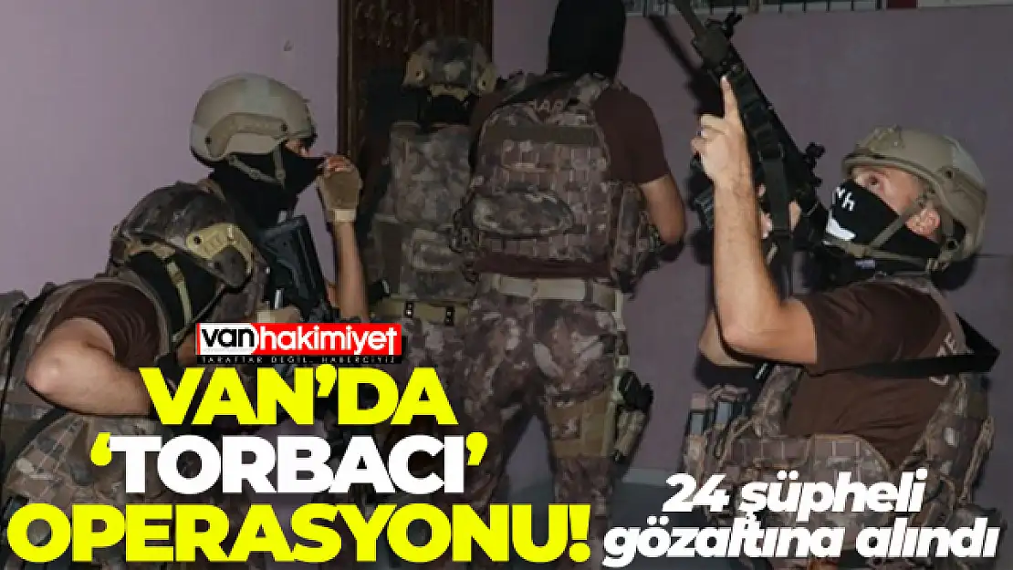 Van'da 'torbacı' operasyonu! 24 şüpheli gözaltına alındı