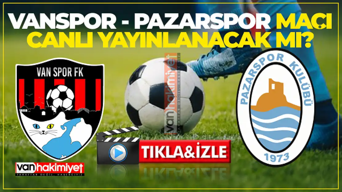 Vanspor Pazarspor Maçı canlı yayınlanacak mı? Hangi kanalda? Canlı İzle