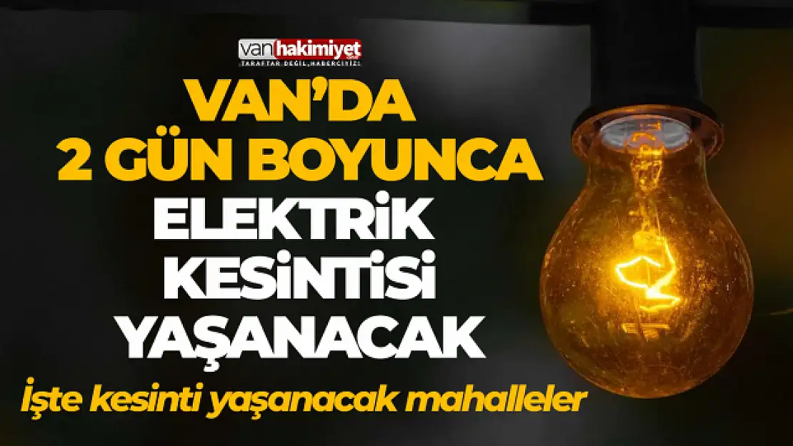 VEDAŞ duyurdu: Van'da 2 gün elektrik yok!