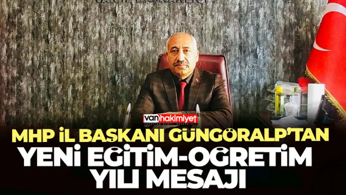 MHP il Başkanı Güngöralp'tan yeni eğitim-öğretim yılı mesajı