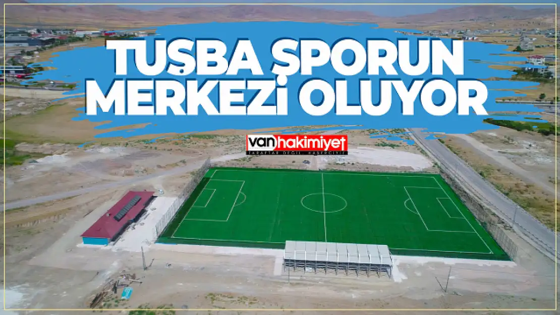 Tuşba Sporun Merkezi Oluyor