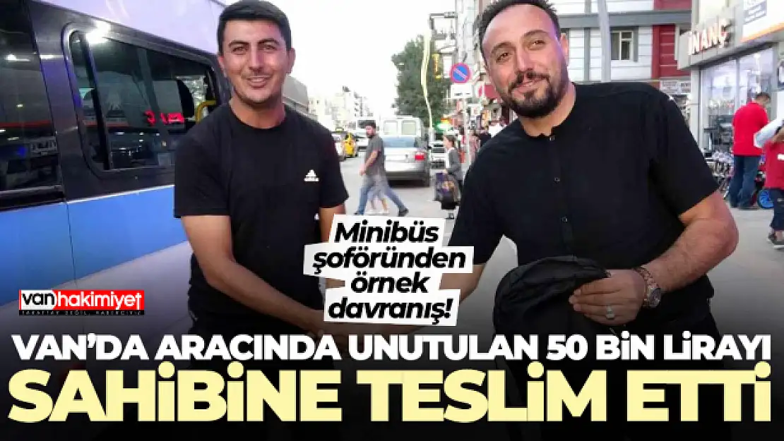 Van'da şoför aracında bulduğu 50 bin TL'yi sahibine teslim etti