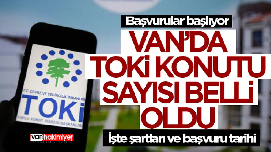 Van'da TOKİ başvuru tarihi ve şartları belli oldu! Van'da TOKİ kaç konut yapacak?