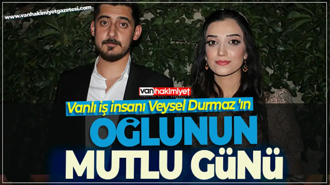 Vanlı iş insanı Veysel Durmaz 'ın Oğlunun Mutlu günü