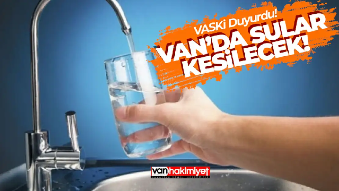 VASKİ duyurdu! Van'ın 3 mahallesinde su kesintisi yaşanacak