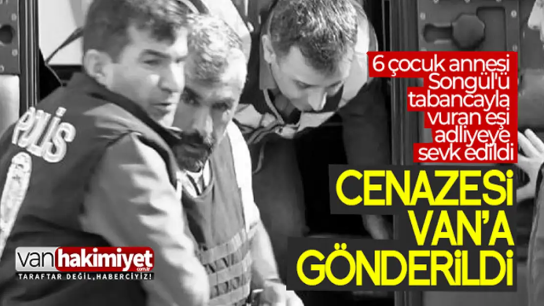 6 çocuk annesi Songül Akbaş'ın cenazesi Van'a gönderildi