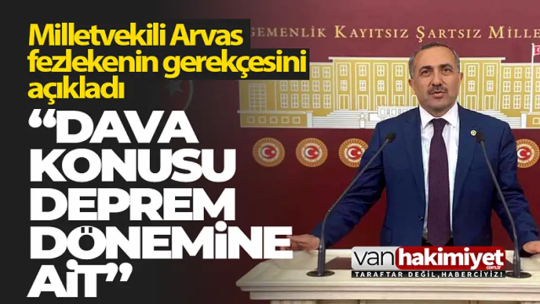 Milletvekili Arvas, fezlekenin sebebini açıkladı