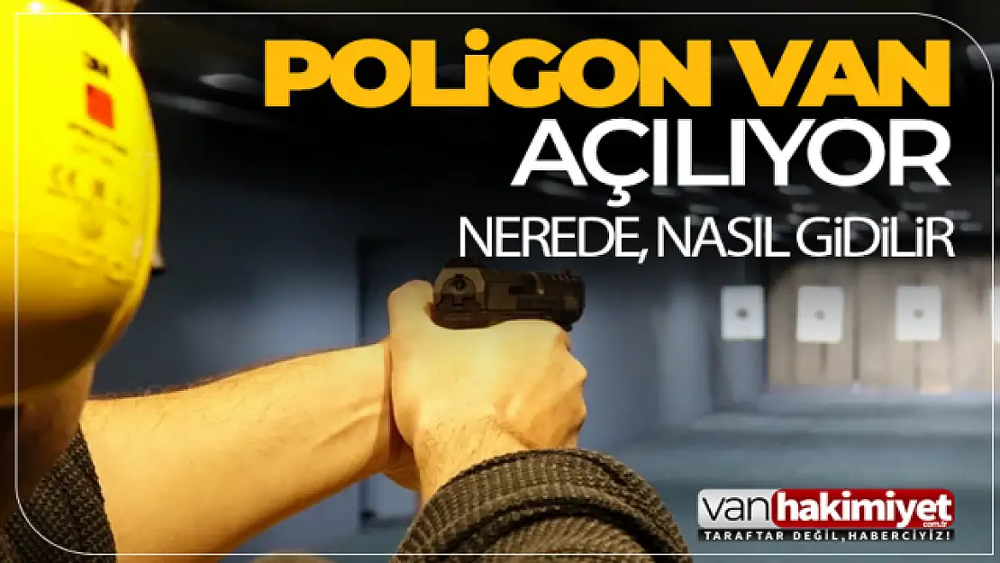 Poligon Van açılıyor!  Poligon Van nerede, nasıl gidilir?