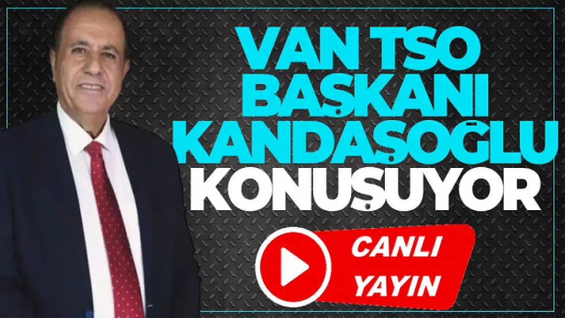 Van TSO Başkanı Zahir Kandaşoğlu canlı yayında konuşuyor