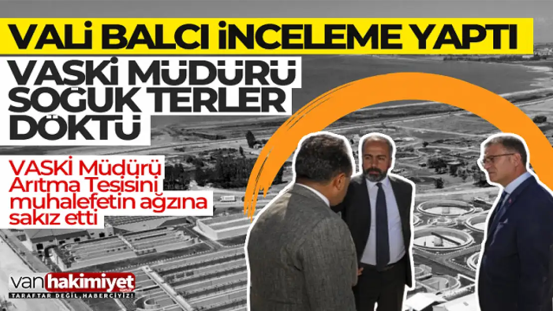 Van Valisi Balcı Van Arıtma Tesisinde inceleme yaptı!