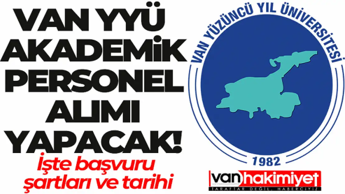 Van YYÜ akademik personel alımı yapacak! İşte başvuru şartları ve tarihi