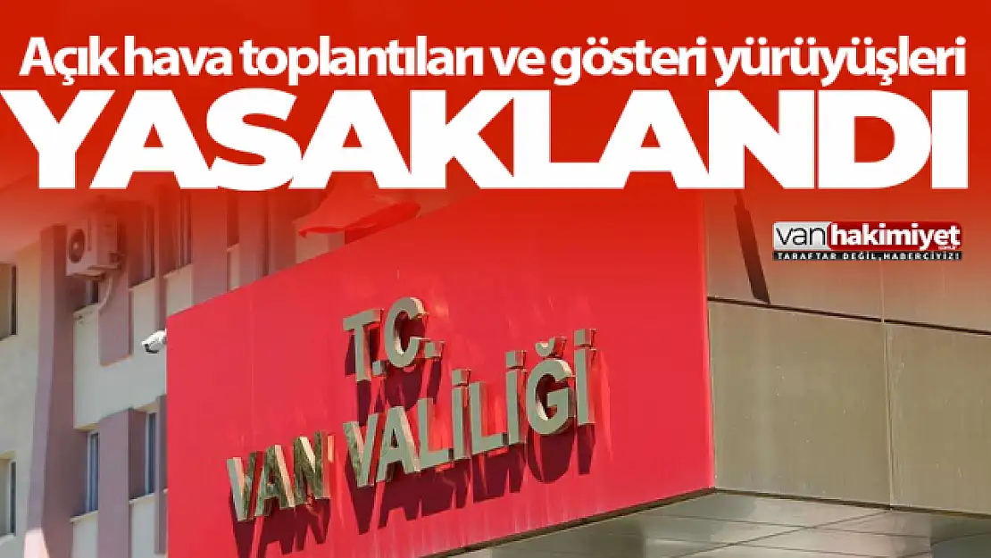 Van'da gösteri yürüyüşü ve açık hava toplantılarına yasak!