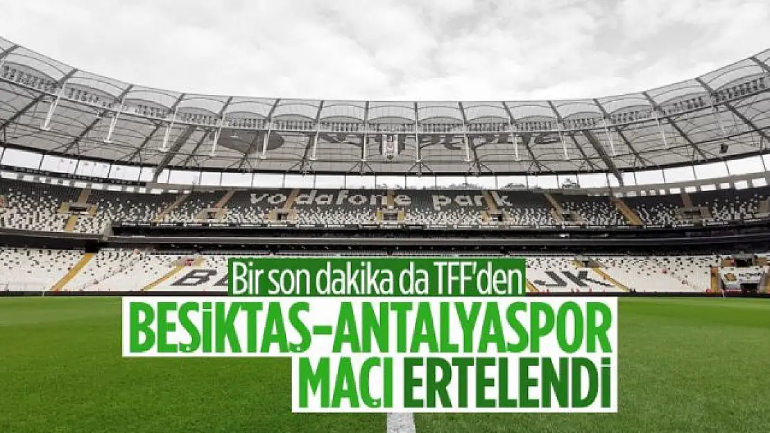 Beşiktaş - Antalyaspor maçı ertelendi