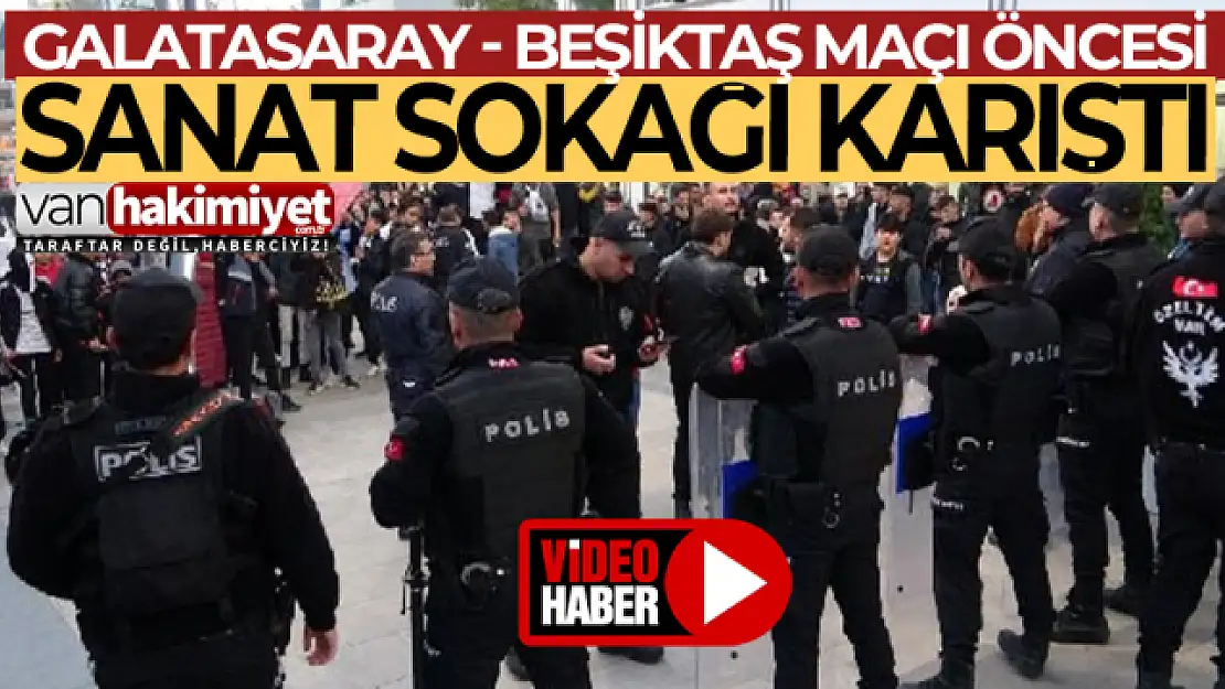 Galatasaray - Beşiktaş derbisi öncesi Van sokakları karıştı