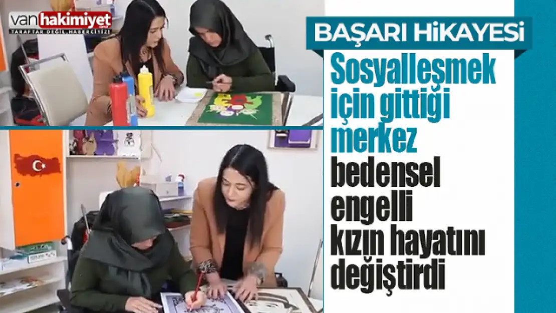 Bedensel engelli kızın hayatı sanat merkezinde değişti