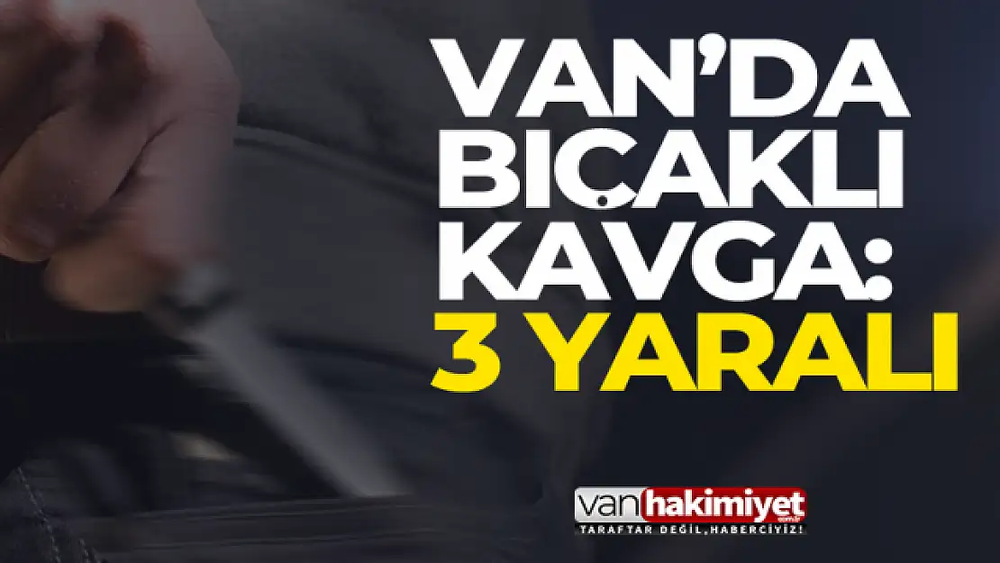 Van'da bıçaklı kavga: 3 yaralı