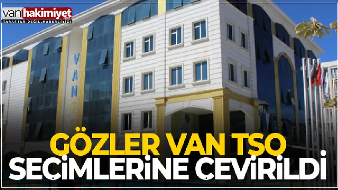 Van'da gözler TSO seçimlerine çevrildi