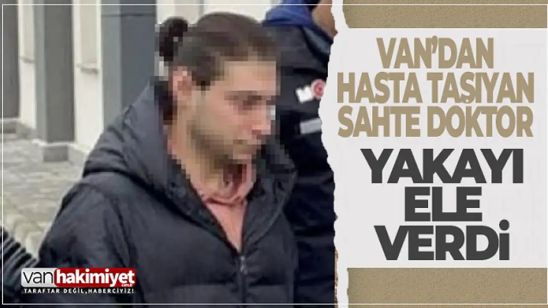 Van'dan İstanbul'a hasta taşıyan sahte doktor yakalandı