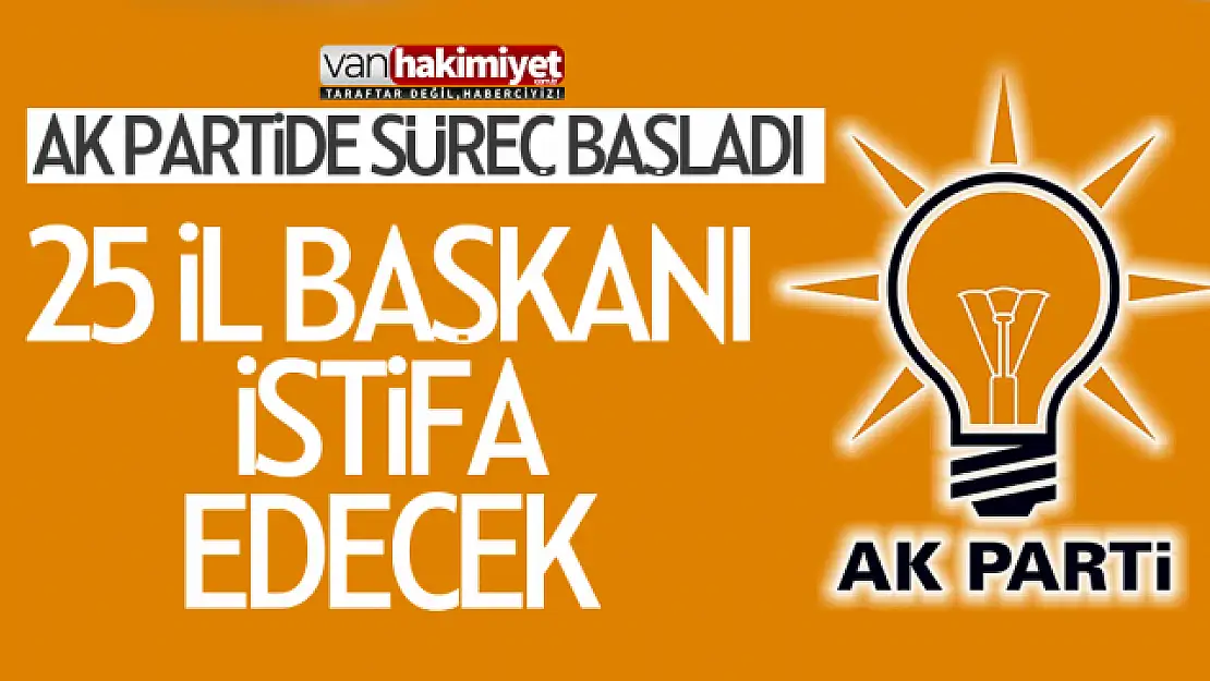 AK Parti'de 25 il başkanı istifa edecek!